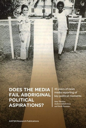 Does the Media Fail Aboriginal Political Aspirations? 45 Years of News Media Reporting of Key Political Moments