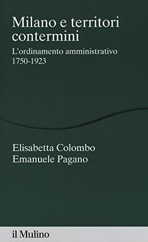 Milano e territori contermini l'ordinamento amministrativo 1750-1923