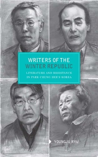 Writers of the Winter Republic Literature and Resistance in Park Chung Hee's Korea