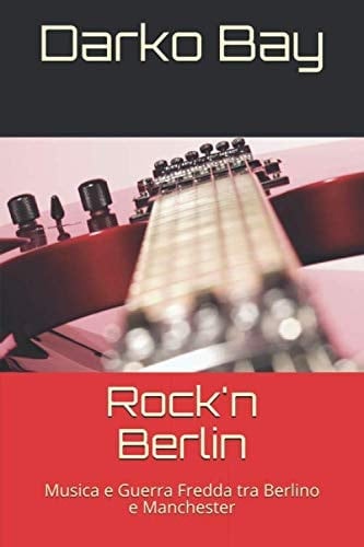 Rock'n Berlin: Musica e Guerra Fredda tra Berlino e Manchester (Italian Edition)