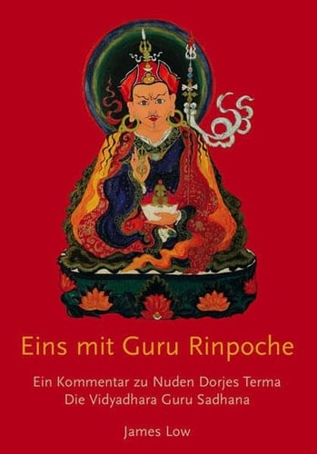 Eins mit Guru Rinpoche ein Kommentar von James Low zur Vidyadhara Guru Sadhana, einem Terma von Nuden Dorje
