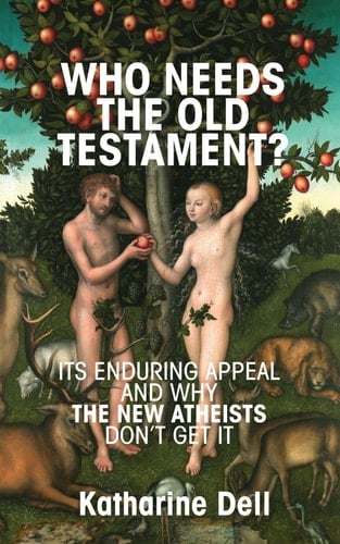 Who Needs the Old Testament? Its Enduring appeal and why the New Atheists Don't Get it