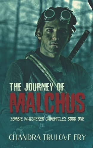 The Journey of Malchus: A Post-Apocalyptic Zombie Thriller (The Zombie Whisperer Chronicles)