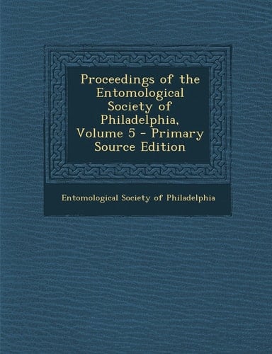 Proceedings of the Entomological Society of Philadelphia, Volume 5 - Primary Source Edition