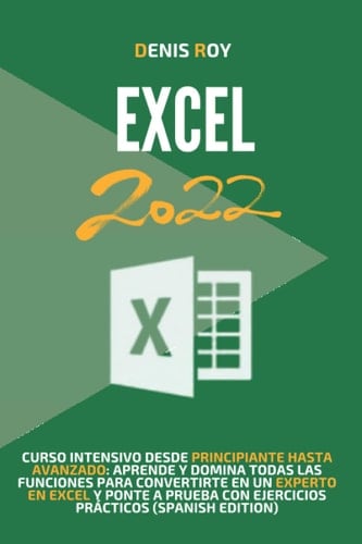 Excel 2022: Curso intensivo desde principiante hasta avanzado: aprende y domina todas las funciones para convertirte en un experto en Excel y ponte a prueba con ejercicios prácticos (SPANISH EDITION)