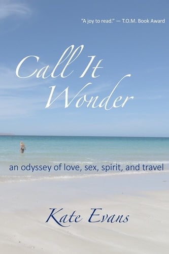 Call It Wonder An Odyssey of Love, Sex, Spirit, and Travel