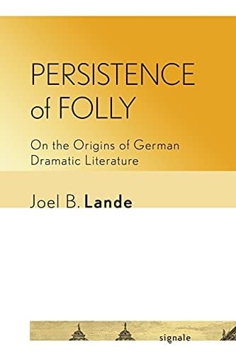 Persistence of Folly On the Origins of German Dramatic Literature