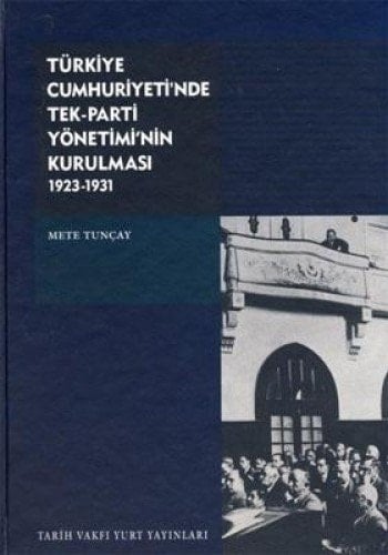 Türkiye Cumhuriyeti'nde Tek Parti Yönetimi'nin Kurulmasi 1923 - 1931 (ciltli)