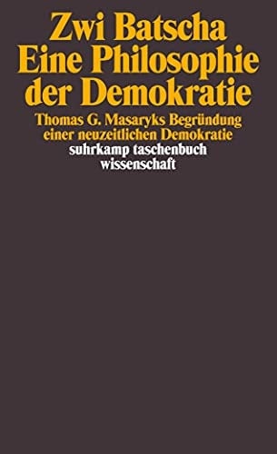 Eine Philosophie der Demokratie: Thomas G. Masaryks Begründung einer neuzeitlichen Demokratie (Suhrkamp Taschenbuch Wissenschaft) (German Edition)