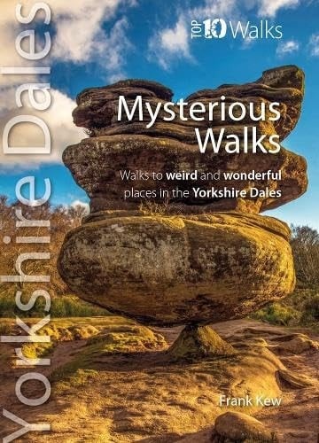 Mysterious Walks: Yorkshire Dales Top 10 Walks to Weird Wonderful Places in the Yorkshire Dales