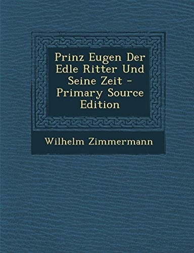 Prinz Eugen Der Edle Ritter und Seine Zeit - Primary Source Edition