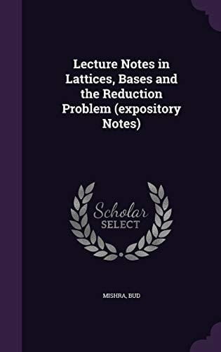 Lecture Notes in Lattices, Bases and the Reduction Problem (Expository Notes)
