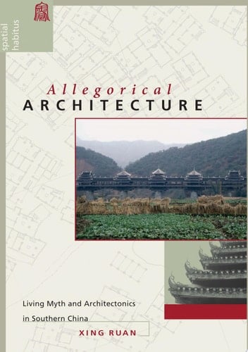 Allegorical Architecture Living Myth and Architectonics in Southern China