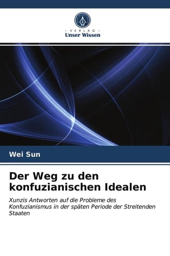 Der Weg zu den konfuzianischen Idealen: Xunzis Antworten auf die Probleme des Konfuzianismus in der späten Periode der Streitenden Staaten (German Edition)