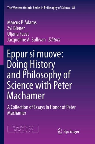 Eppur si muove: Doing History and Philosophy of Science with Peter Machamer A Collection of Essays in Honor of Peter Machamer