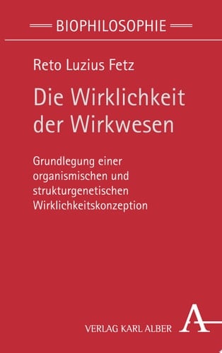 Die Wirklichkeit der Wirkwesen Grundlegung einer organismischen und strukturgenetischen Wirklichkeitskonzeption