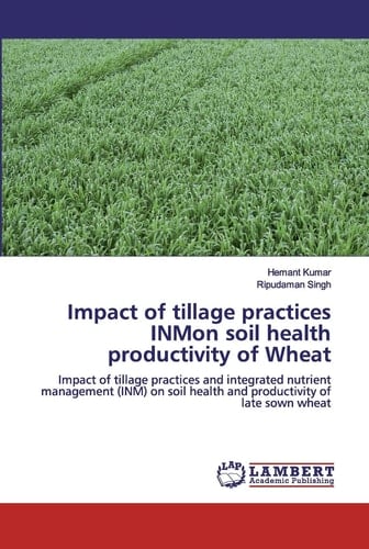 Impact of tillage practices INMon soil health productivity of Wheat: Impact of tillage practices and integrated nutrient management (INM) on soil health and productivity of late sown wheat