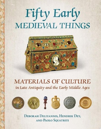 Fifty Early Medieval Things Materials of Culture in Late Antiquity and the Early Middle Ages