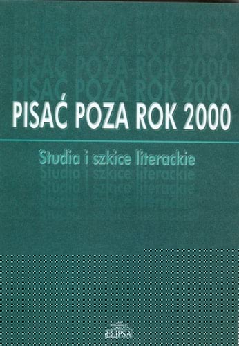 Pisać poza rok 2000: studia i szkice literackie