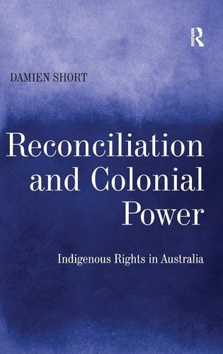 Reconciliation and Colonial Power: Indigenous Rights in Australia