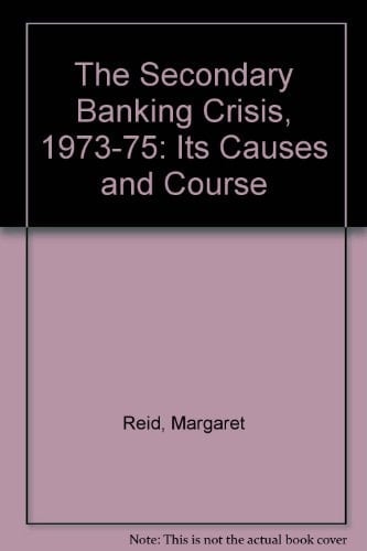 The Secondary Banking Crisis, 1973-75 Its Causes and Course
