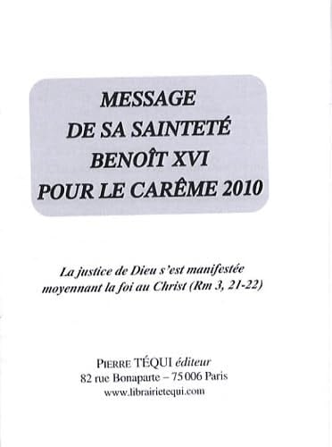 Message de Sa Sainteté Benoît XVI pour le carême 2010 La justice de Dieu s'est manifestée moyennant la foi au Christ (Rm 3, 21-22).