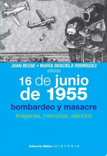 16 de junio de 1955: bombardeo y masacre Imágenes, memorias, silencios