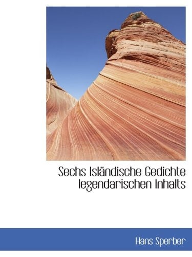 Sechs Isländische Gedichte legendarischen Inhalts (German Edition)