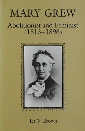 Mary Grew, Abolitionist and Feminist, 1813-1896
