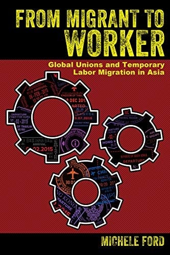 From Migrant to Worker Global Unions and Temporary Labor Migration in Asia