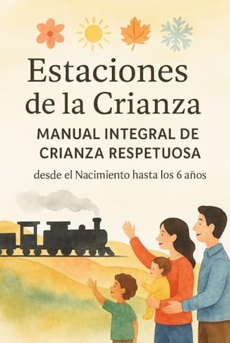 Estaciones de la Crianza: Manual Integral de Crianza Respetuosa desde el Nacimiento hasta los 6 años (Spanish Edition)