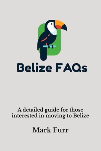 Belize FAQs: A detailed guide for those interested in moving to Belize