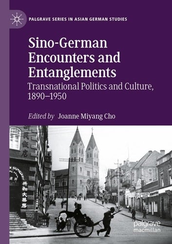 Sino-German Encounters and Entanglements Transnational Politics and Culture, 1890–1950