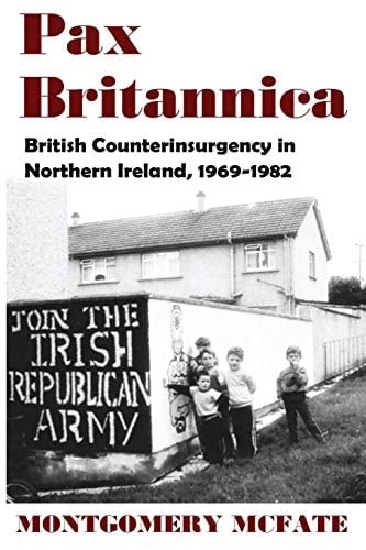 Pax Britannica British Counterinsurgency in Northern Ireland, 1969-1982