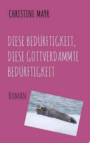 Diese Bedürftigkeit, diese gottverdammte Bedürftigkeit Roman
