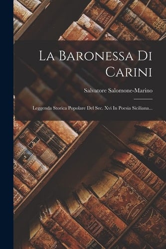 La Baronessa Di Carini Leggenda Storica Popolare Del Sec. Xvi In Poesia Siciliana...