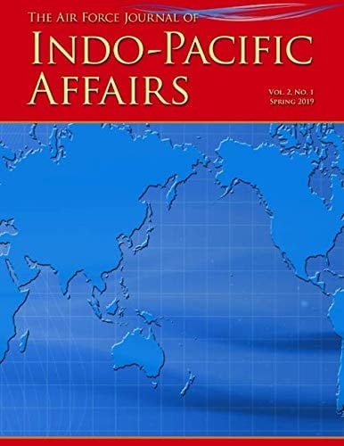 The Air Force Journal of Indo-Pacific Affairs (JIPA): Vol. 2. No. 1, Spring 2019