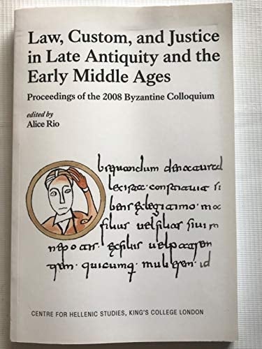 Law, Custom, and Justice in Late Antiquity and the Early Middle Ages Proceedings of the 2008 Byzantine Colloquium