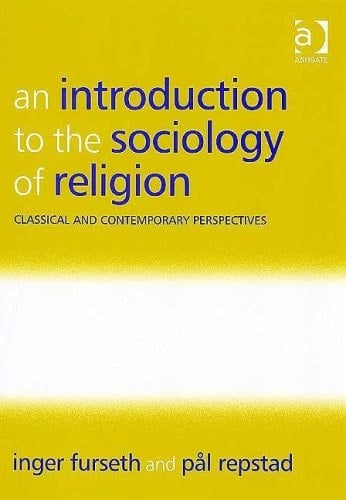 An Introduction to the Sociology of Religion: Classical And Contemporary Perspectives