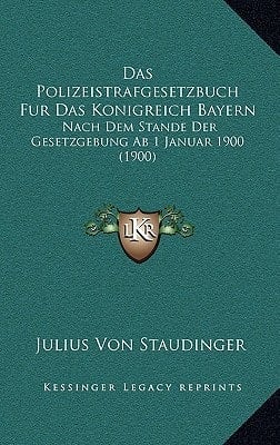 Das Polizeistrafgesetzbuch Fur Das Konigreich Bayern: Nach Dem Stande Der Gesetzgebung Ab 1 Januar 1900 (1900) (German Edition)
