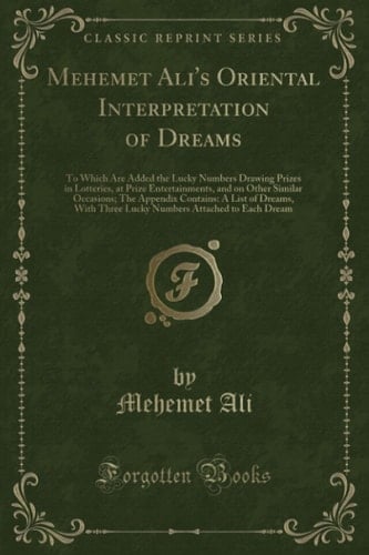 Mehemet Ali's Oriental Interpretation of Dreams To Which Are Added the Lucky Numbers Drawing Prizes in Lotteries, at Prize Entertainments, and on Other Similar Occasions; The Appendix Contains: A List of Dreams, With Three Lucky Numbers Attached to Each