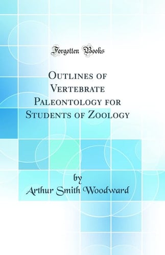 Outlines of Vertebrate Paleontology for Students of Zoology (Classic Reprint)