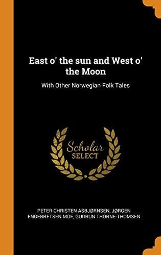 East O' the Sun and West O' the Moon With Other Norwegian Folk Tales