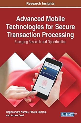 Advanced Mobile Technologies for Secure Transaction Processing Emerging Research and Opportunities