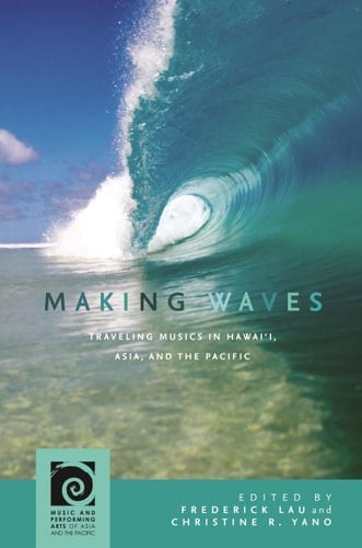 Making Waves Traveling Musics in Hawai‘i, Asia, and the Pacific