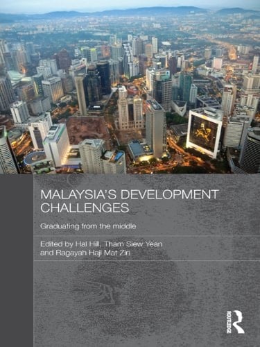 Malaysia's Development Challenges: Graduating from the Middle (Routledge Malaysian Studies Series Book 11)