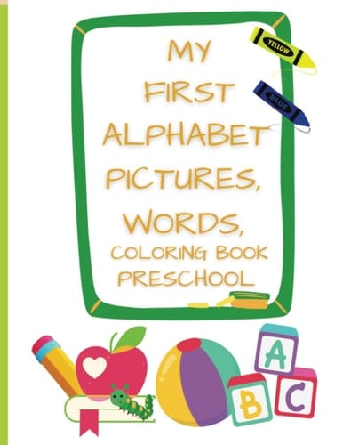 My First Alphabet Pictures Words Coloring Book: Preschool and Early Learners Alphabet Activity Book/ Jumbo Large Print Pictures and Words