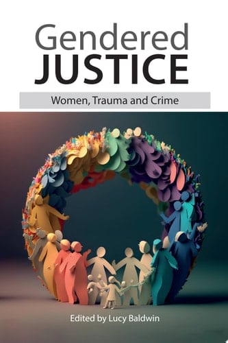 Gendered Justice Women, Trauma and Crime
