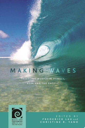 Making Waves Traveling Musics in Hawai'i, Asia, and the Pacific