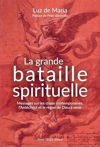 La grande bataille spirituelle Messages sur les crises contemporaines, l’antéchrist et le règne de Dieu à venir